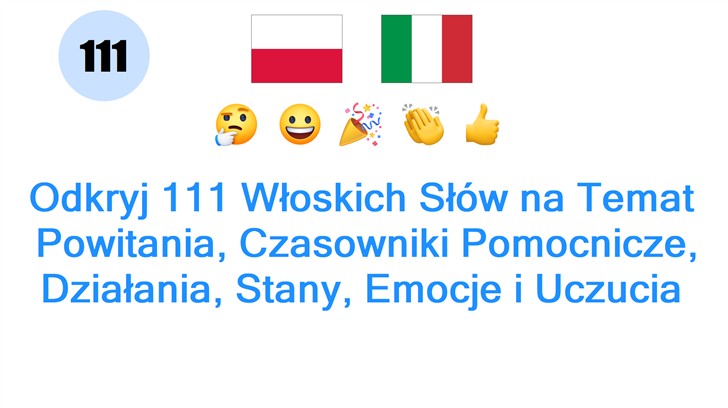 Odkryj 111 Włoskich Słów na Temat: Powitania, Czasowniki Pomocnicze, Działania, Stany, Emocje i Uczucia